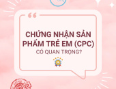 Thủ tục xin cấp chứng nhận sản phẩm trẻ em (CPC)